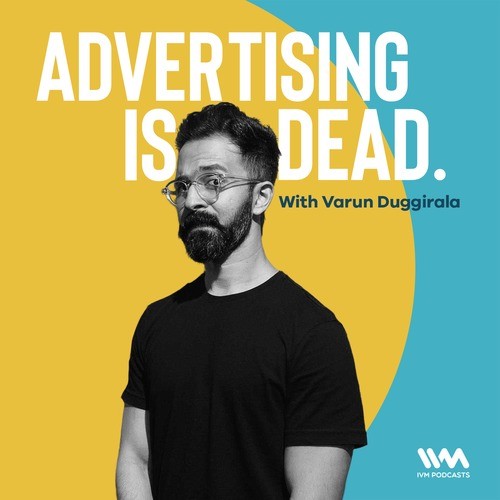 Advertising is Dead with Varun Duggirala