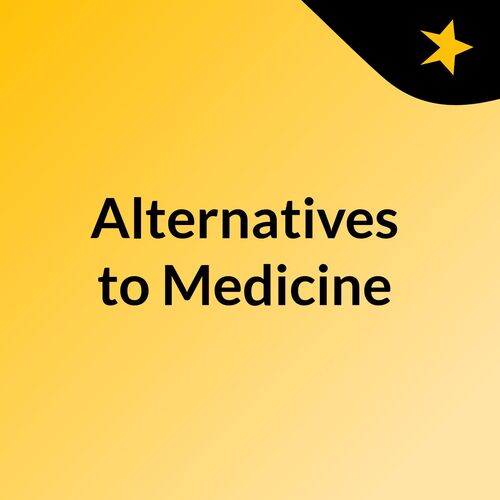 Alternatives to Medicine