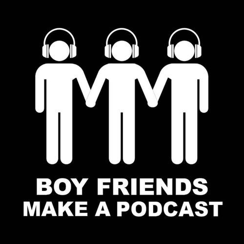BOY FRIENDS MAKE A PODCAST