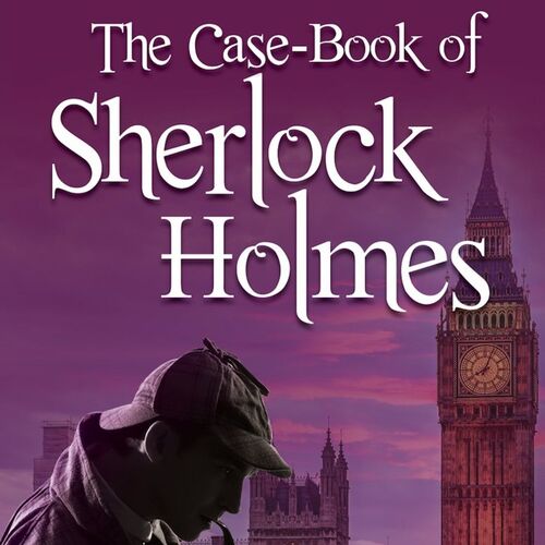 The Case-Book of Sherlock Holmes, by Sir Arthur Conan Doyle