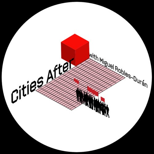 Cities After… with Miguel Robles-Duran