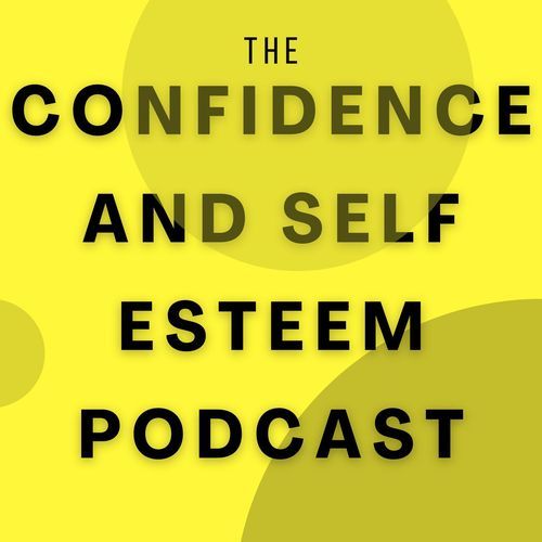 Confidence & Self Esteem Podcast