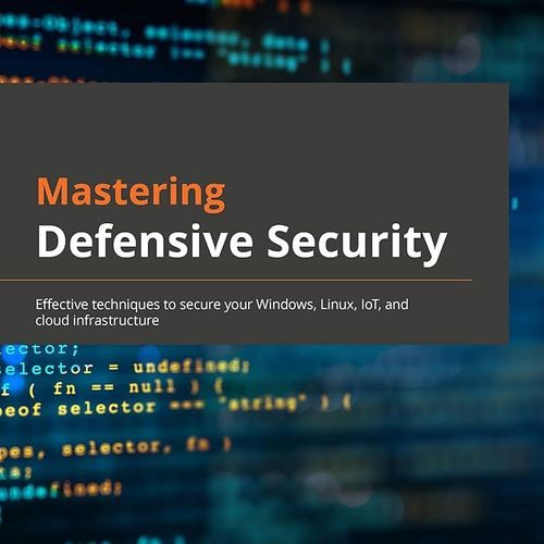 Mastering Defensive Security: Effective techniques to secure your ...