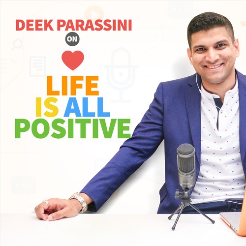 Deek Parassini on Life Is All Positive