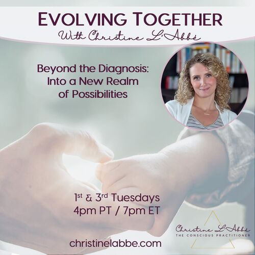 Evolving Together with Christine L’Abbé: Beyond the diagnosis: into a new realm of possibilities