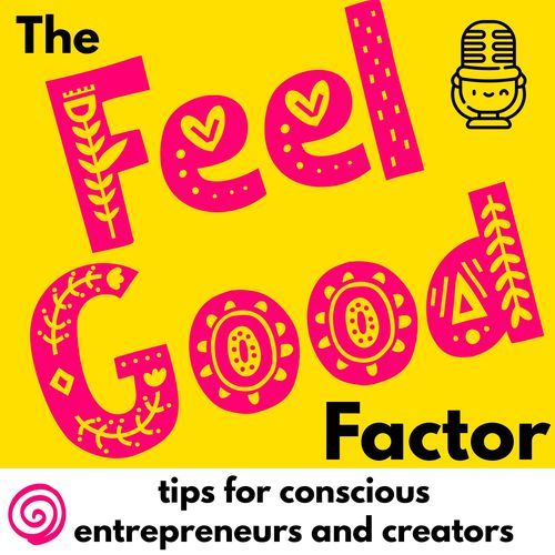 Feel Good Factor: mindfulness and wellbeing tips for conscious entrepreneurs and creators
