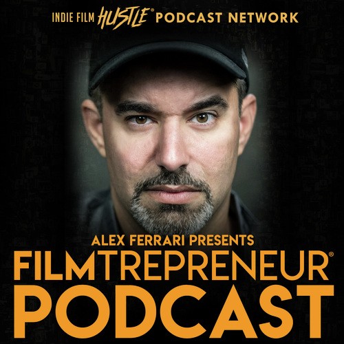Filmtrepreneur™ - The Entrepreneurial Filmmaking Podcast with Alex Ferrari