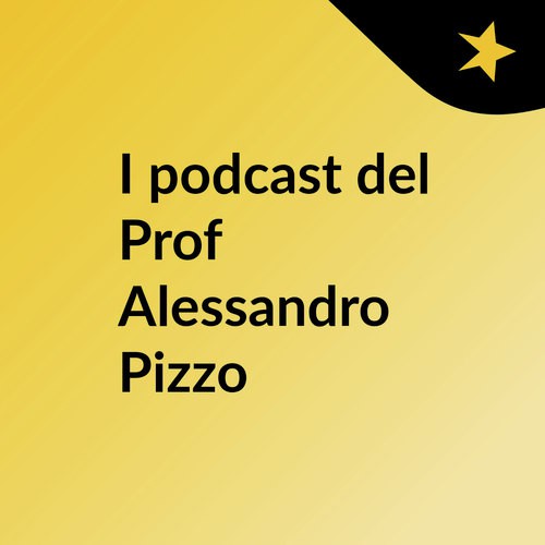 I podcast del Prof Alessandro Pizzo