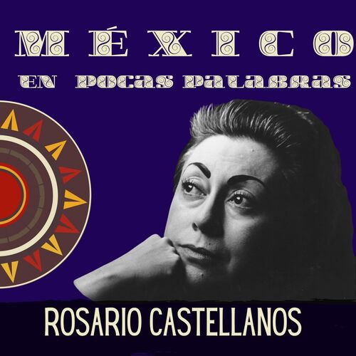 Rosario Castellanos Biografía Corta Y Su Obra Balún Canan From México 