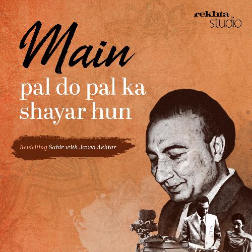 Main Pal Do Pal ka Shayar Hun: Revisiting Sahir with Javed Akhtar By Rekhta