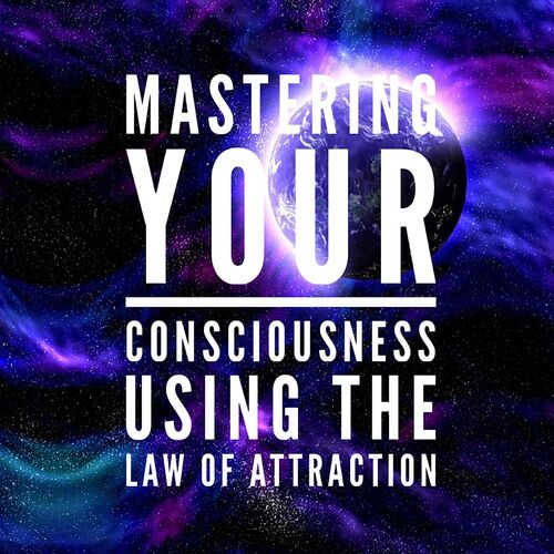 Mastering your consciousness using the Law Of Attraction