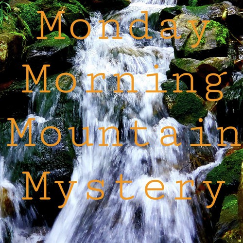 Monday Morning Mountain Mystery