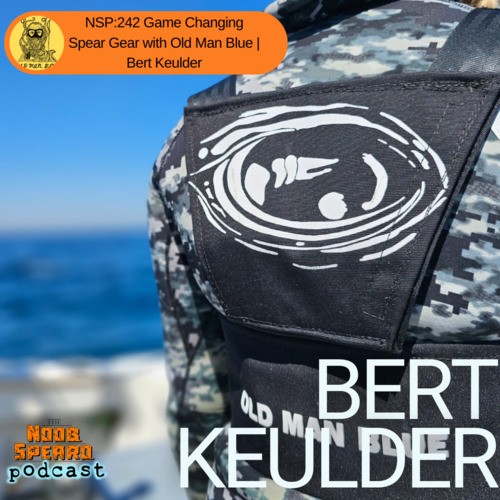 NSP:242 Game Changing Spear Gear with Old Man Blue, Bert Keulder from Noob  Spearo Podcast