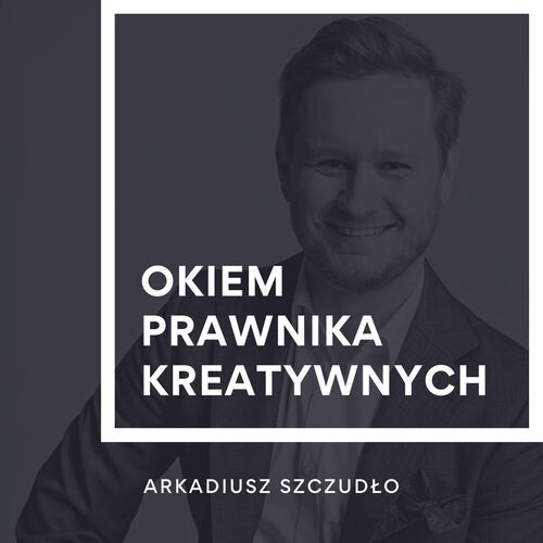 Okiem prawnika kreatywnych - Arkadiusz Szczudło
