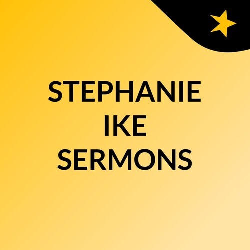 STEPHANIE IKE SERMONS