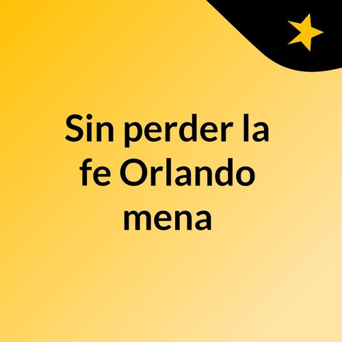 Sin perder la fe Orlando mena