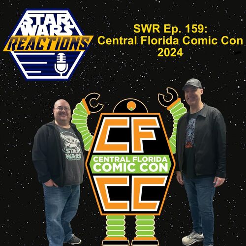 SWR Ep. 159 Central Florida Comic Con 2024 from Star Wars Reactions