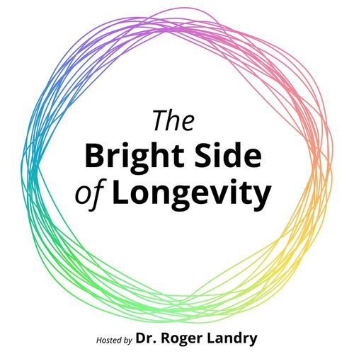 The Bright Side of Longevity (Hosted by Dr. Roger Landry, MD, MPH)