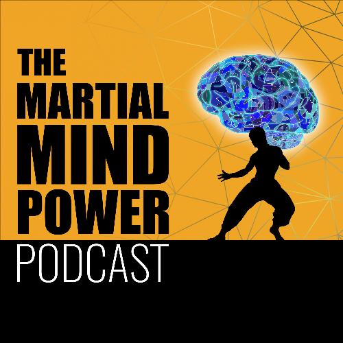 The Martial Mind Power & Martial Arts Philosophy Podcast