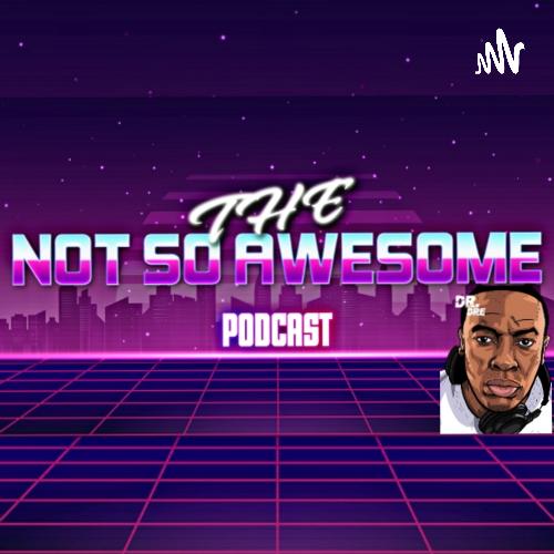 The Not So Awesome Podcast