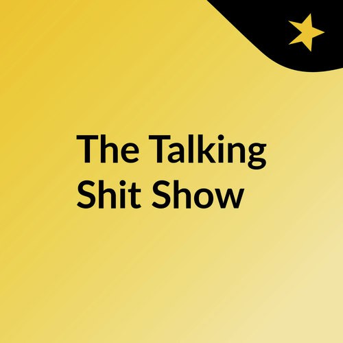 The Talking Shit Show