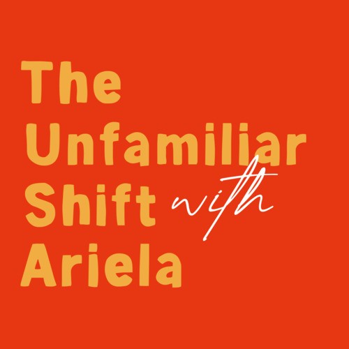 The Unfamiliar Shift with Ariela