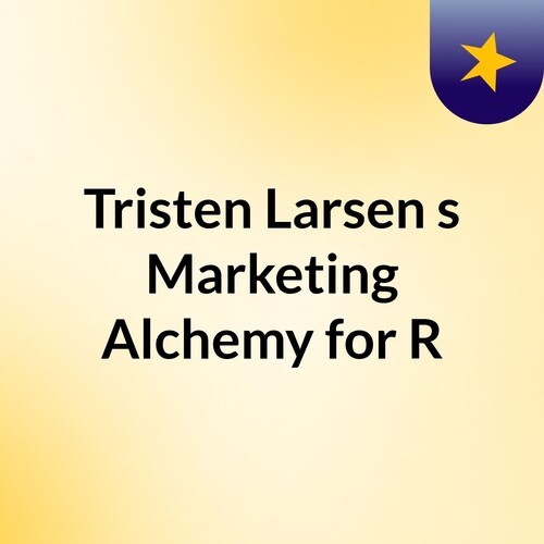 Tristen Larsen's Marketing Alchemy for R