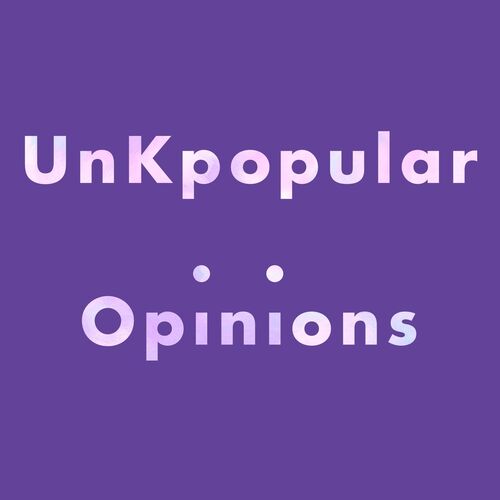 UnKpopular Opinions