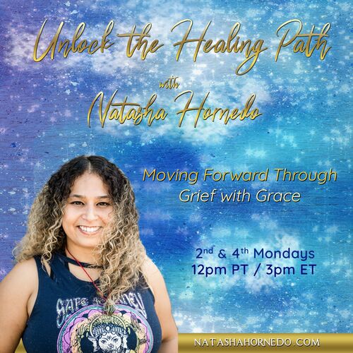 Unlock the Healing Path with Natasha Hornedo: Moving Forward Through Grief with Grace
