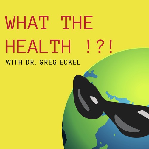 What the Health?! with Dr. Greg Eckel